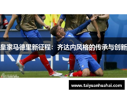 皇家马德里新征程：齐达内风格的传承与创新