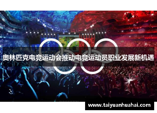 奥林匹克电竞运动会推动电竞运动员职业发展新机遇