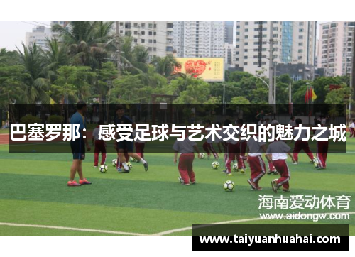 巴塞罗那：感受足球与艺术交织的魅力之城