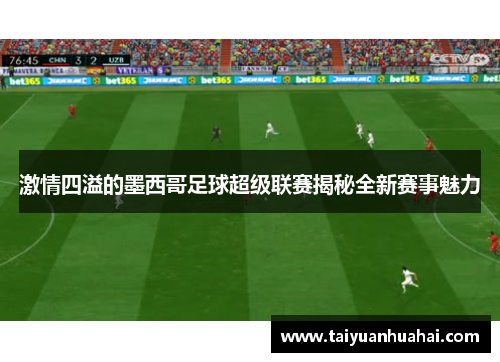 激情四溢的墨西哥足球超级联赛揭秘全新赛事魅力