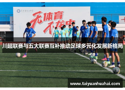 川超联赛与五大联赛互补推动足球多元化发展新格局