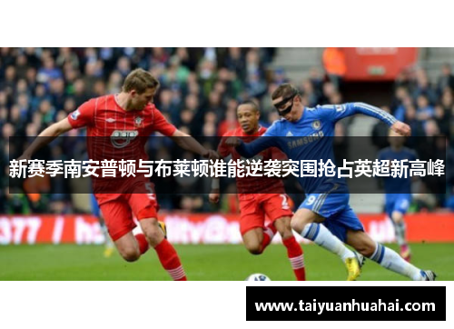 新赛季南安普顿与布莱顿谁能逆袭突围抢占英超新高峰