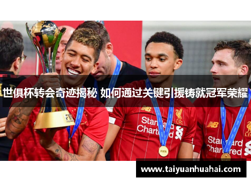 世俱杯转会奇迹揭秘 如何通过关键引援铸就冠军荣耀
